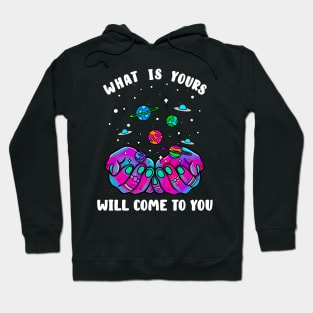 What is yours will come to you Hoodie